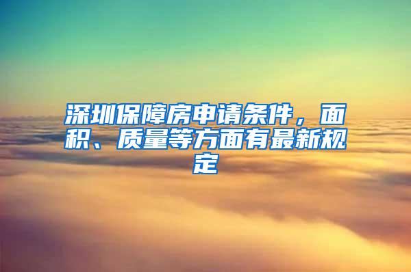 深圳保障房申请条件，面积、质量等方面有最新规定