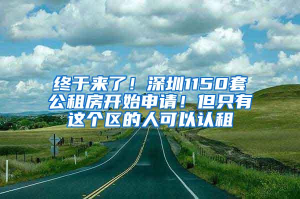 终于来了！深圳1150套公租房开始申请！但只有这个区的人可以认租