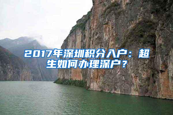 2017年深圳积分入户：超生如何办理深户？