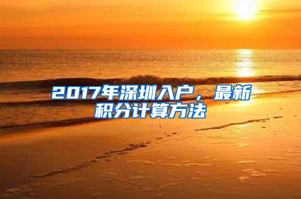 2017年深圳入户，最新积分计算方法