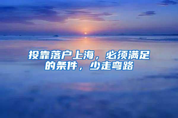 投靠落户上海，必须满足的条件，少走弯路