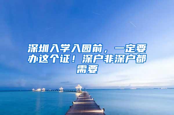 深圳入学入园前，一定要办这个证！深户非深户都需要