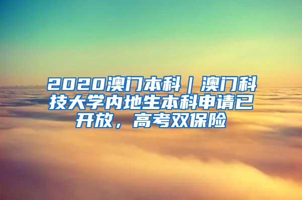 2020澳门本科｜澳门科技大学内地生本科申请已开放，高考双保险