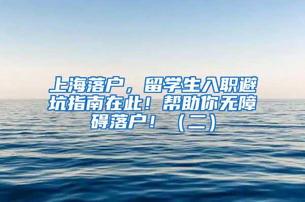 上海落户，留学生入职避坑指南在此！帮助你无障碍落户！（二）