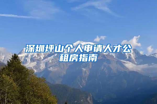 深圳坪山个人申请人才公租房指南