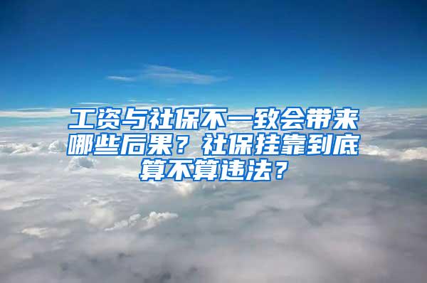 工资与社保不一致会带来哪些后果？社保挂靠到底算不算违法？