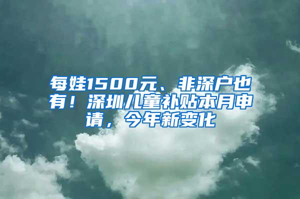 每娃1500元、非深户也有！深圳儿童补贴本月申请，今年新变化