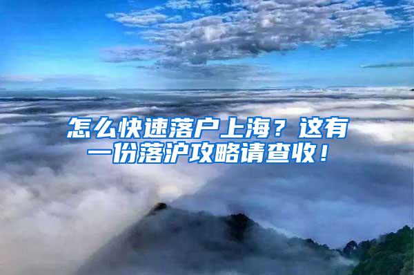 怎么快速落户上海？这有一份落沪攻略请查收！