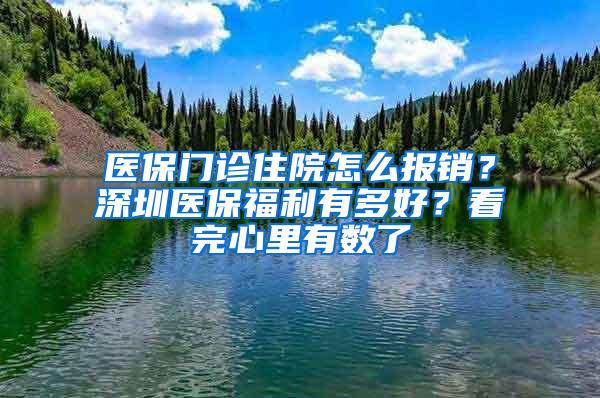 医保门诊住院怎么报销？深圳医保福利有多好？看完心里有数了