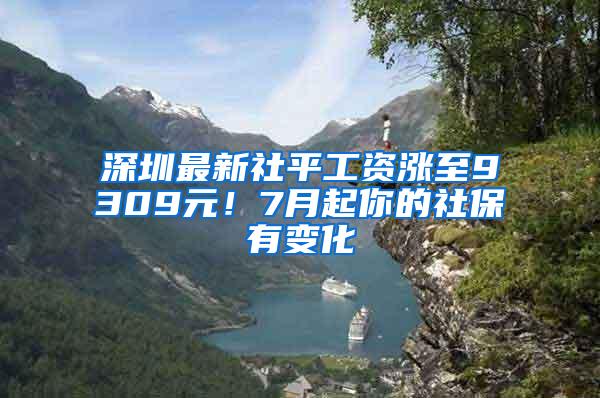 深圳最新社平工资涨至9309元！7月起你的社保有变化