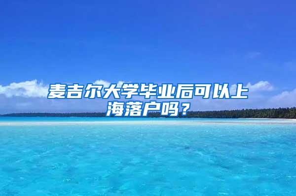 麦吉尔大学毕业后可以上海落户吗？