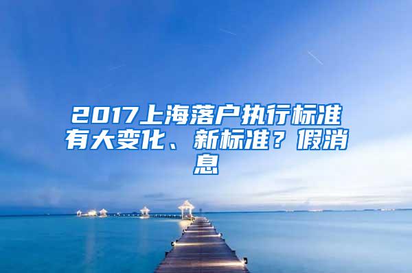 2017上海落户执行标准有大变化、新标准？假消息