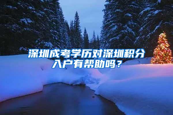 深圳成考学历对深圳积分入户有帮助吗？