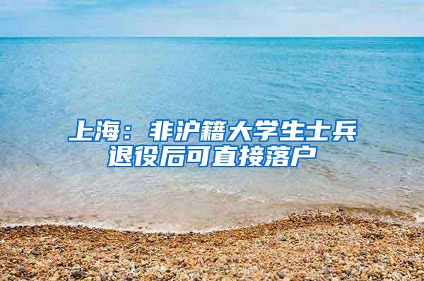 上海：非沪籍大学生士兵退役后可直接落户