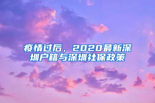 疫情过后，2020最新深圳户籍与深圳社保政策