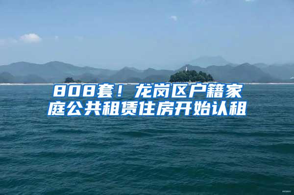 808套！龙岗区户籍家庭公共租赁住房开始认租