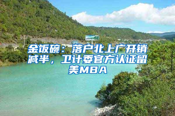 金饭碗：落户北上广开销减半，卫计委官方认证留美MBA