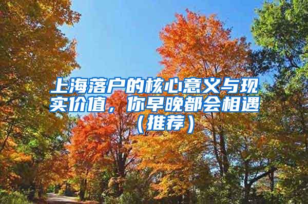 上海落户的核心意义与现实价值，你早晚都会相遇（推荐）