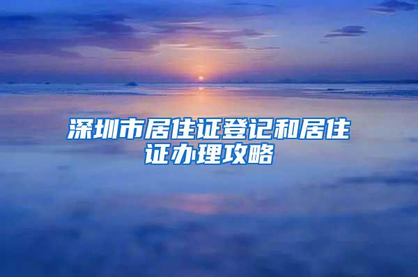 深圳市居住证登记和居住证办理攻略