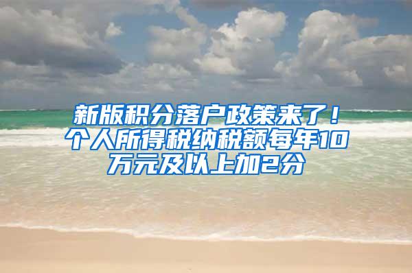 新版积分落户政策来了！个人所得税纳税额每年10万元及以上加2分