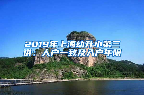 2019年上海幼升小第三讲：人户一致及入户年限