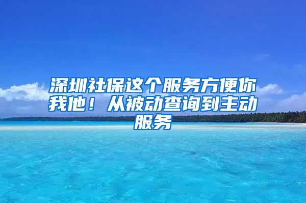 深圳社保这个服务方便你我他！从被动查询到主动服务