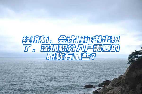 经济师、会计假证书出现了，深圳积分入户需要的职称有哪些？