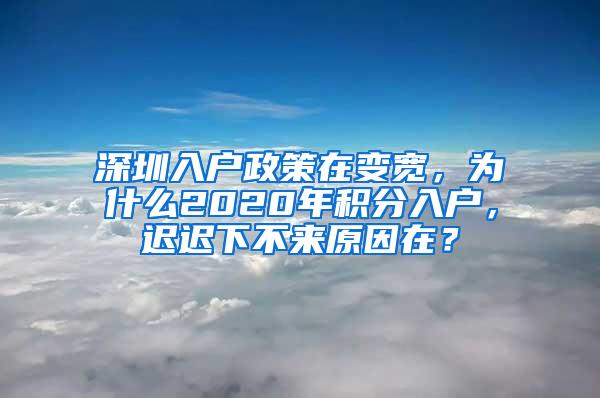 深圳入户政策在变宽，为什么2020年积分入户，迟迟下不来原因在？