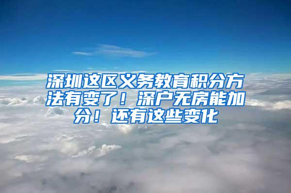 深圳这区义务教育积分方法有变了！深户无房能加分！还有这些变化