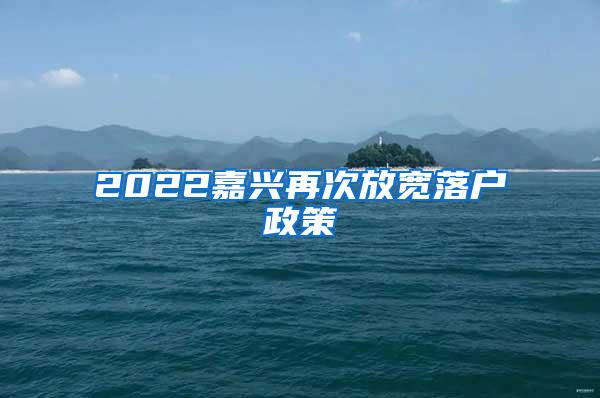 2022嘉兴再次放宽落户政策