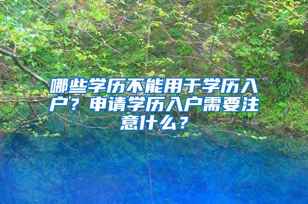 哪些学历不能用于学历入户？申请学历入户需要注意什么？