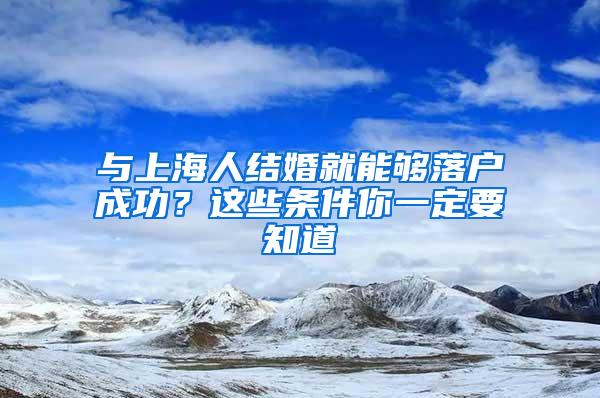 与上海人结婚就能够落户成功？这些条件你一定要知道