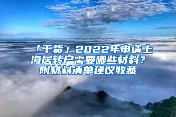 「干货」2022年申请上海居转户需要哪些材料？附材料清单建议收藏