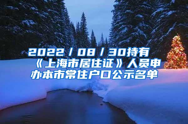 2022／08／30持有《上海市居住证》人员申办本市常住户口公示名单