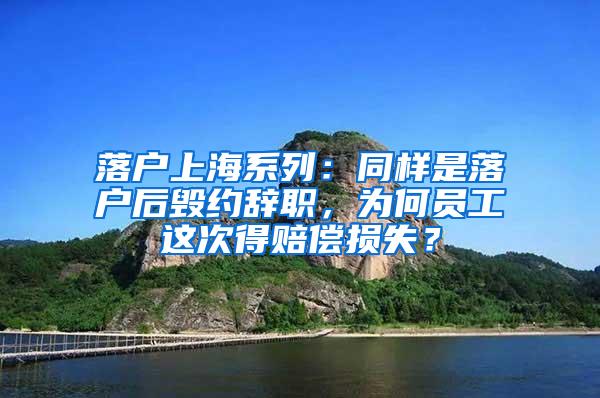 落户上海系列：同样是落户后毁约辞职，为何员工这次得赔偿损失？