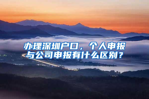 办理深圳户口，个人申报与公司申报有什么区别？