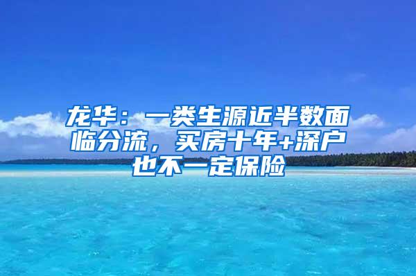 龙华：一类生源近半数面临分流，买房十年+深户也不一定保险