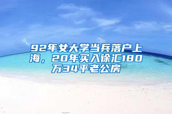 92年女大学当兵落户上海，20年买入徐汇180万34平老公房