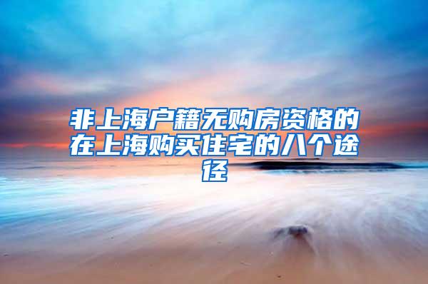 非上海户籍无购房资格的在上海购买住宅的八个途径