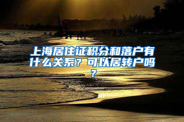 上海居住证积分和落户有什么关系？可以居转户吗？