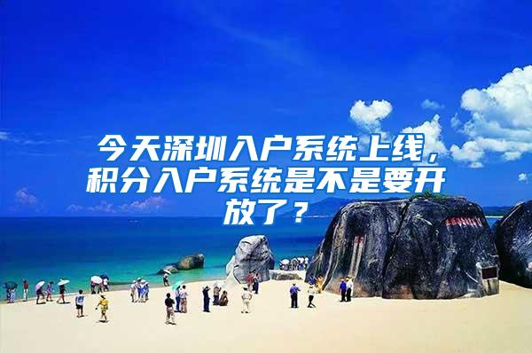 今天深圳入户系统上线，积分入户系统是不是要开放了？