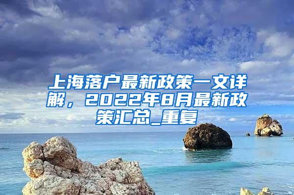 上海落户最新政策一文详解，2022年8月最新政策汇总_重复