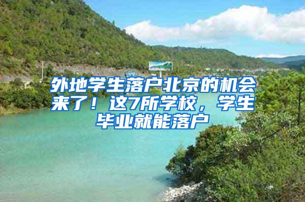 外地学生落户北京的机会来了！这7所学校，学生毕业就能落户