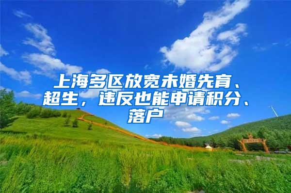 上海多区放宽未婚先育、超生，违反也能申请积分、落户