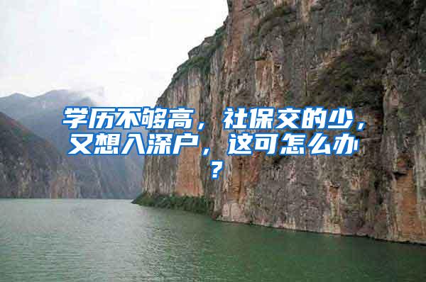 学历不够高，社保交的少，又想入深户，这可怎么办？