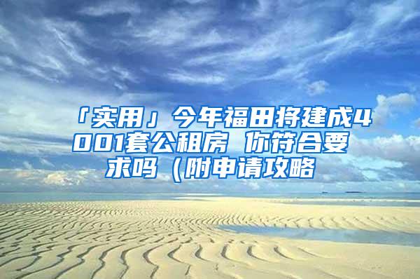 「实用」今年福田将建成4001套公租房 你符合要求吗（附申请攻略