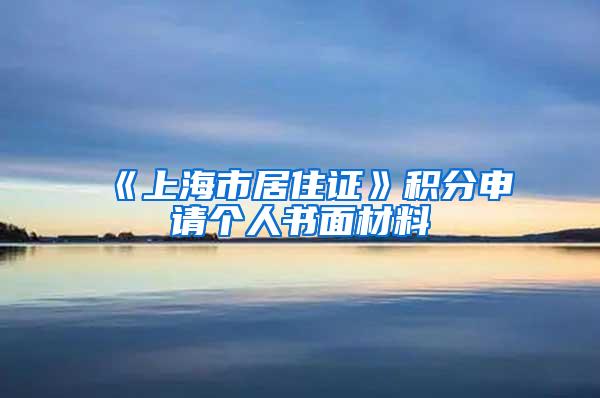 《上海市居住证》积分申请个人书面材料