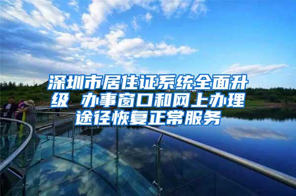 深圳市居住证系统全面升级 办事窗口和网上办理途径恢复正常服务