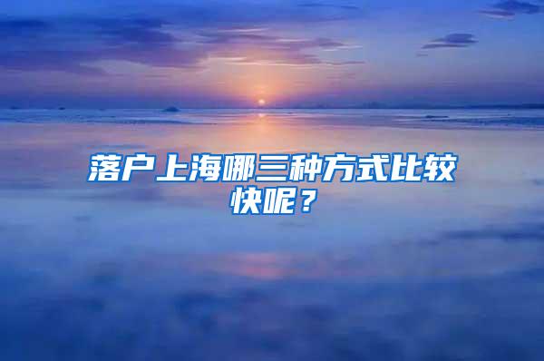 落户上海哪三种方式比较快呢？