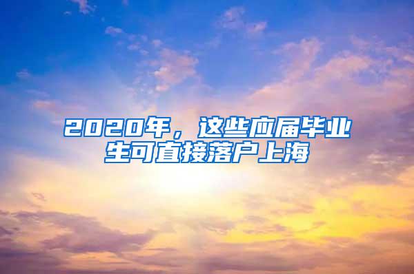 2020年，这些应届毕业生可直接落户上海